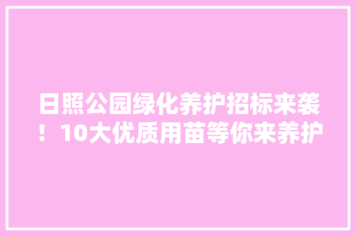 日照公园绿化养护招标来袭！10大优质用苗等你来养护！