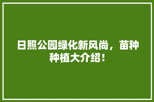 日照公园绿化新风尚，苗种种植大介绍！