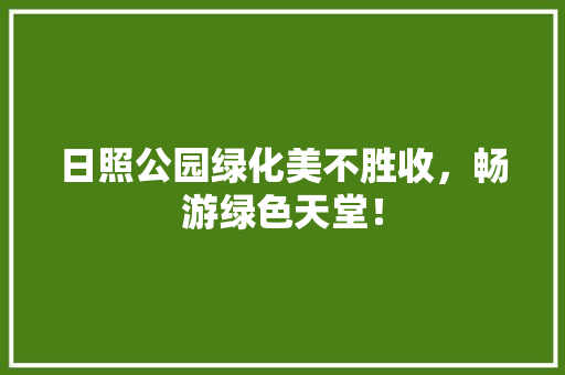 日照公园绿化美不胜收，畅游绿色天堂！