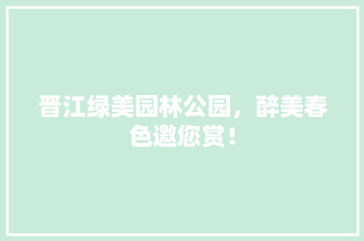 晋江绿美园林公园，醉美春色邀您赏！