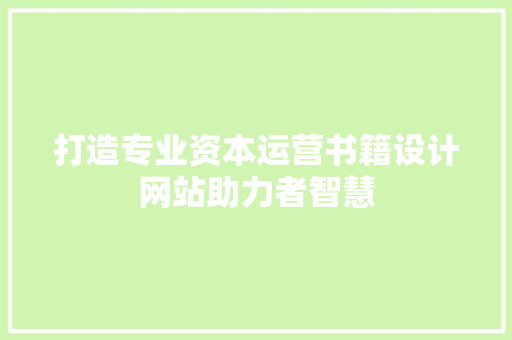打造专业资本运营书籍设计网站助力者智慧