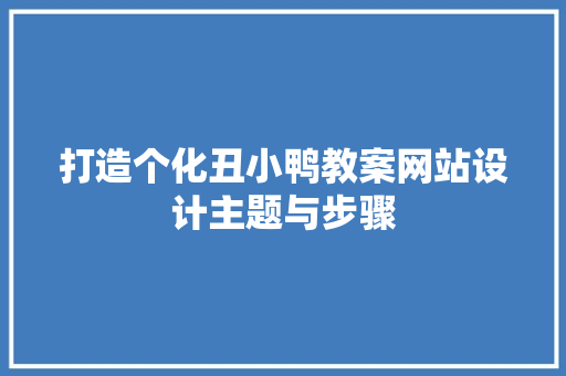 打造个化丑小鸭教案网站设计主题与步骤