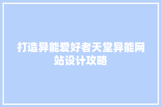 打造异能爱好者天堂异能网站设计攻略