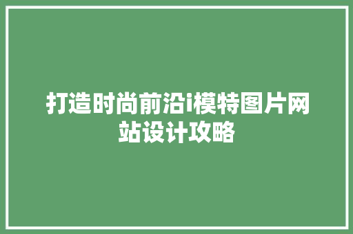 打造时尚前沿i模特图片网站设计攻略