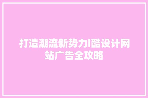 打造潮流新势力i酷设计网站广告全攻略