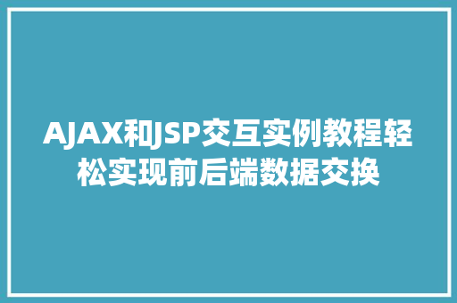 AJAX和JSP交互实例教程轻松实现前后端数据交换