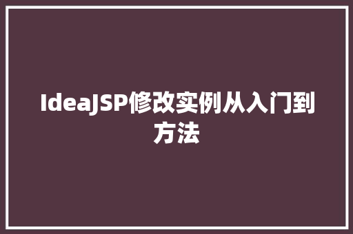 IdeaJSP修改实例从入门到方法