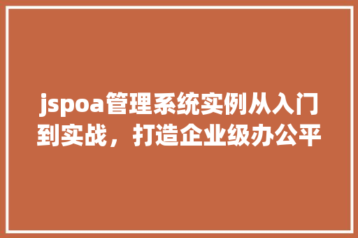 jspoa管理系统实例从入门到实战，打造企业级办公平台
