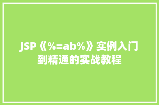 JSP《%=ab%》实例入门到精通的实战教程