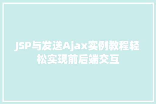 JSP与发送Ajax实例教程轻松实现前后端交互