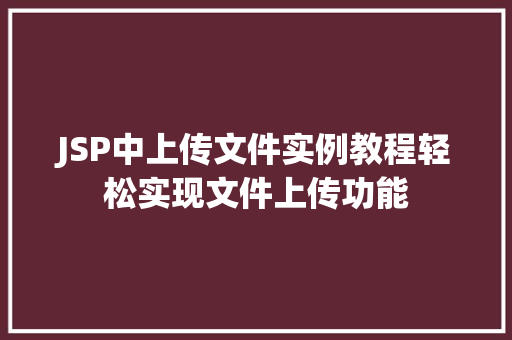 JSP中上传文件实例教程轻松实现文件上传功能
