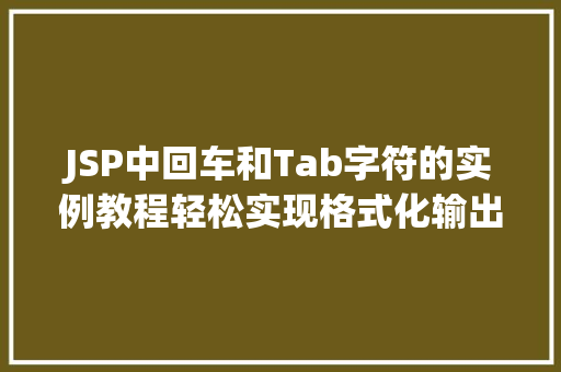 JSP中回车和Tab字符的实例教程轻松实现格式化输出