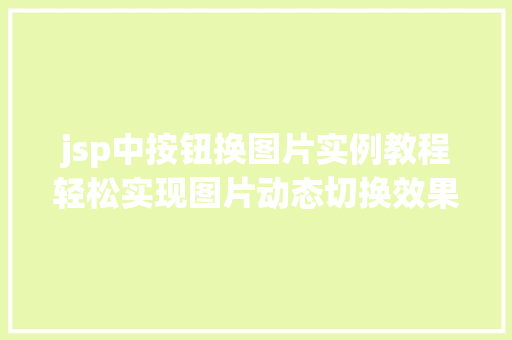 jsp中按钮换图片实例教程轻松实现图片动态切换效果