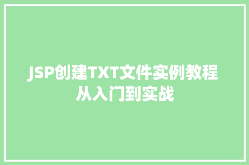 JSP创建TXT文件实例教程从入门到实战