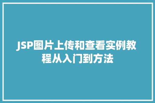JSP图片上传和查看实例教程从入门到方法