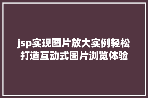 jsp实现图片放大实例轻松打造互动式图片浏览体验 嫁接育苗 jsp实现图片放大实例轻松打造互动式图片浏览体验 嫁接育苗