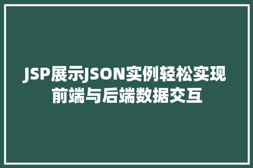 JSP展示JSON实例轻松实现前端与后端数据交互 JSP展示JSON实例轻松实现前端与后端数据交互