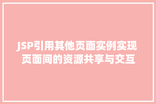 JSP引用其他页面实例实现页面间的资源共享与交互