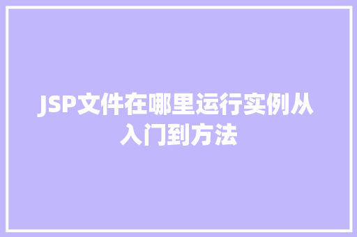 JSP文件在哪里运行实例从入门到方法