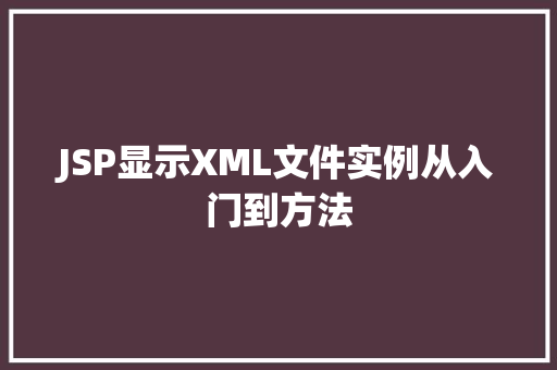 JSP显示XML文件实例从入门到方法