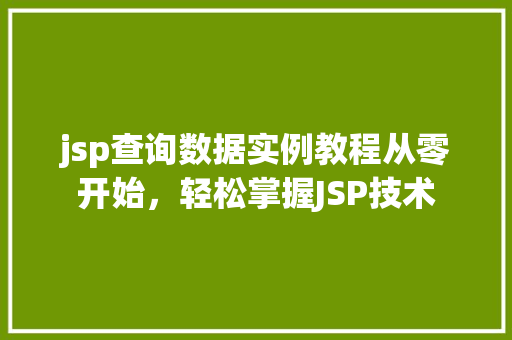 jsp查询数据实例教程从零开始,轻松掌握JSP技术