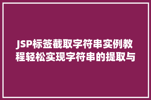 JSP标签截取字符串实例教程轻松实现字符串的提取与处理