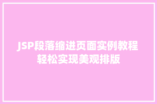 JSP段落缩进页面实例教程轻松实现美观排版