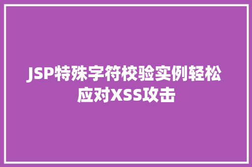 JSP特殊字符校验实例轻松应对XSS攻击 温室育苗 JSP特殊字符校验实例轻松应对XSS攻击 温室育苗