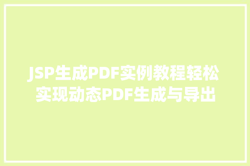 JSP生成PDF实例教程轻松实现动态PDF生成与导出