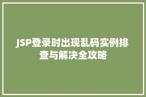 JSP登录时出现乱码实例排查与解决全攻略