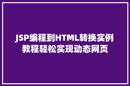 JSP编程到HTML转换实例教程轻松实现动态网页