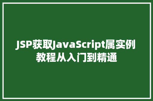 JSP获取JavaScript属实例教程从入门到精通