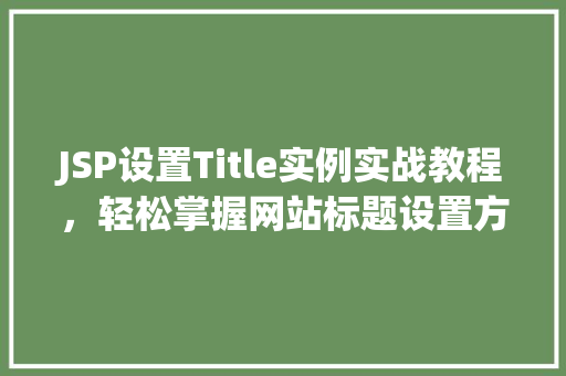 JSP设置Title实例实战教程，轻松掌握网站标题设置方法