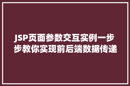 JSP页面参数交互实例一步步教你实现前后端数据传递