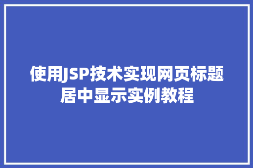 使用JSP技术实现网页标题居中显示实例教程