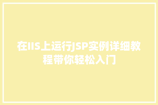 在IIS上运行JSP实例详细教程带你轻松入门