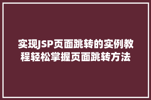 实现JSP页面跳转的实例教程轻松掌握页面跳转方法