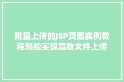 批量上传的JSP页面实例教程轻松实现高效文件上传