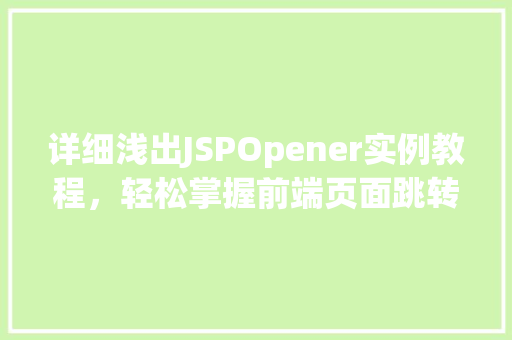 详细浅出JSPOpener实例教程，轻松掌握前端页面跳转方法