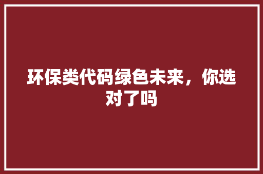 环保类代码绿色未来,你选对了吗