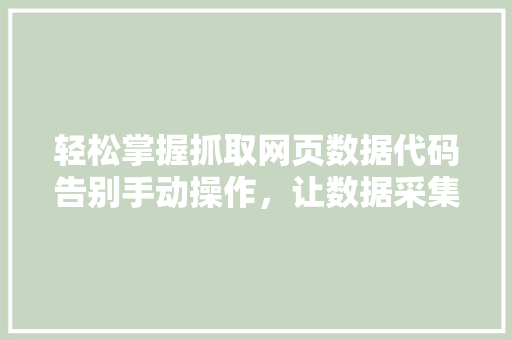 轻松掌握抓取网页数据代码告别手动操作,让数据采集更高效