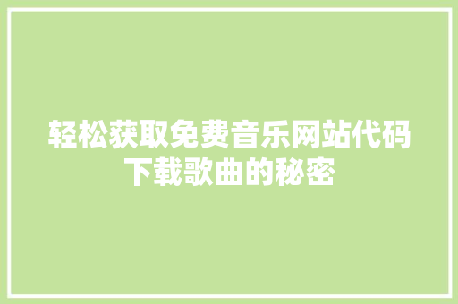 轻松获取免费音乐网站代码下载歌曲的秘密