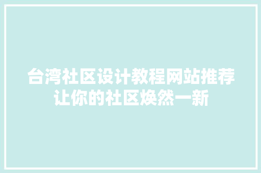 台湾社区设计教程网站推荐让你的社区焕然一新