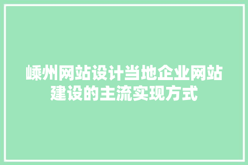 嵊州网站设计当地企业网站建设的主流实现方式