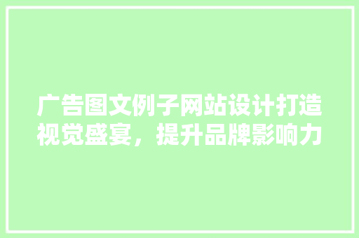 广告图文例子网站设计打造视觉盛宴，提升品牌影响力