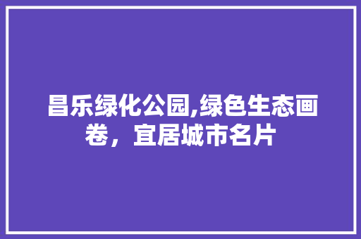 昌乐绿化公园,绿色生态画卷，宜居城市名片 温室育苗