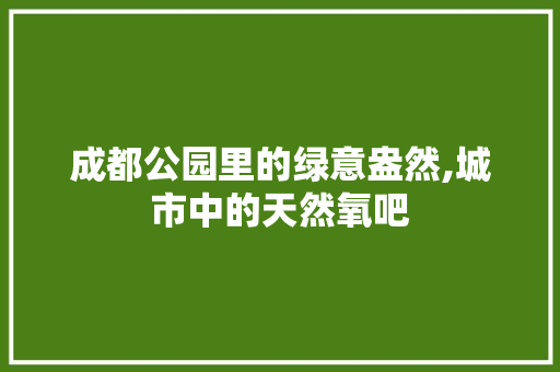 成都公园里的绿意盎然,城市中的天然氧吧 花卉育苗