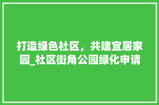 打造绿色社区，共建宜居家园_社区街角公园绿化申请倡议书
