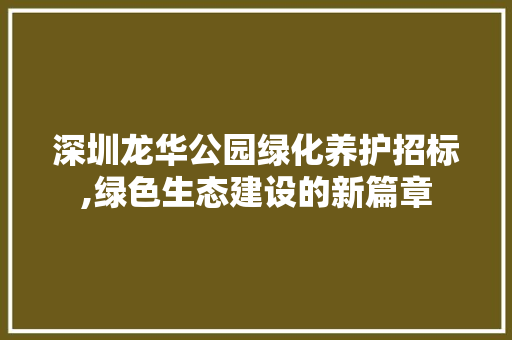 深圳龙华公园绿化养护招标,绿色生态建设的新篇章