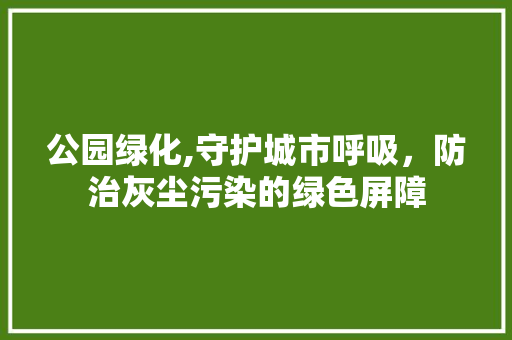公园绿化,守护城市呼吸，防治灰尘污染的绿色屏障 蔬菜育苗